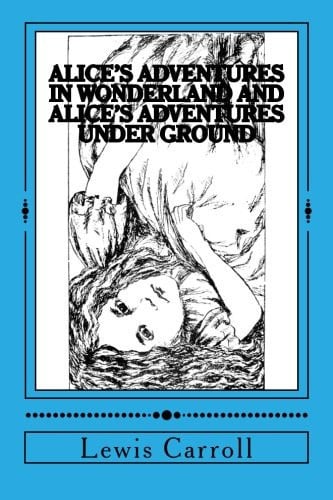 Alice's Adventures in Wonderland and Alice's Adventures Under Ground: With Common Core State Standards Questions for Critical Thinking