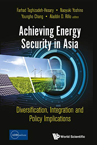Achieving Energy Security in Asia Diversification, Integration and Policy Implications