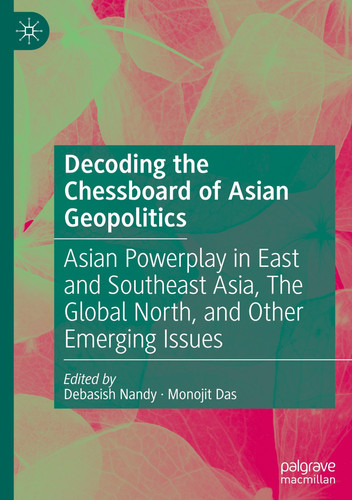 Decoding the Chessboard of Asian Geopolitics Asian Powerplay in East and Southeast Asia, The Global North, and Other Emerging Issues