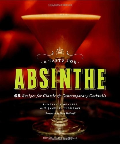 A Taste for Absinthe  65 Recipes for Classic and Contemporary Cocktails