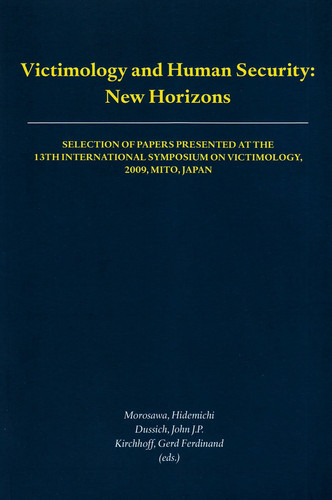 Victimology and Human Security New Horizons : Selection of Papers Presented at the 13th International Symposium on Victimology, 2009, Mito, Japan, Hosted by the Wold Society of Victomology and Tokiwa University, Mito, Japan, August 23-28, 2009