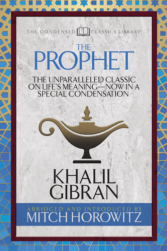 The Prophet (Condensed Classics): The Unparalleled Classic on Life's Meaning-Now in a Special Condensation (The Condensed Classics Library)