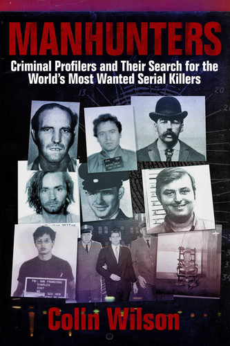 Manhunters Criminal Profilers and Their Search for the World?s Most Wanted Serial Killers