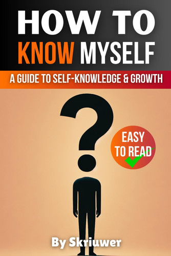 How to Know Myself: A Comprehensive Guide to Self-Knowledge and Personal Growth (Self Help Books)