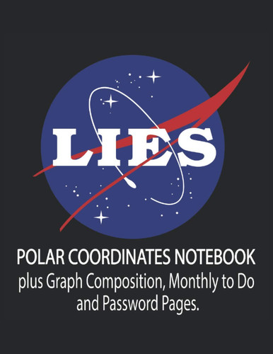 Lies Nasa Funny Parody: Polar Coordinates Graph Paper Notebook: 120 pages 8.5 X 11"; Polar coordinate plus Graph Composition paper for physics and ... plotting paper, 8.5" x 11", 120 pages