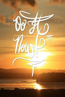 Do It Now 6x9 Inch Lined Journal/Notebook to Remind You to Seize the Day, Get It Done, Stop Procrastinating and Achieve Greatness, You Know What to Do... . Do It Now!! - Gorgeous, Gold, Sunset, River, Nature, Landscape, Calligraphy Art with Photography, Gift Idea