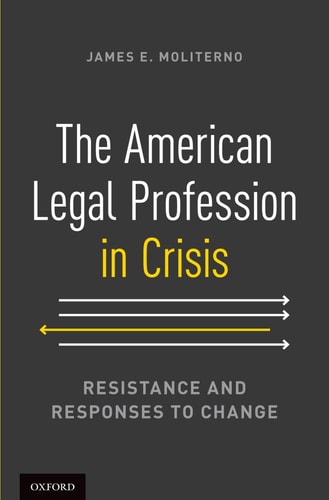 The American Legal Profession in Crisis: Resistance and Responses to Change