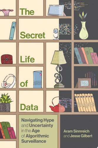 The Secret Life of Data Navigating Hype and Uncertainty in the Age of Algorithmic Surveillance