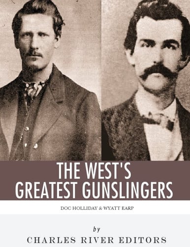 Wyatt Earp & Doc Holliday The West's Greatest Gunslingers