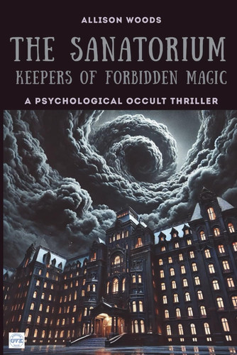 The Sanatorium - Keepers of Forbidden Magic. A Psychological Occult Thriller
