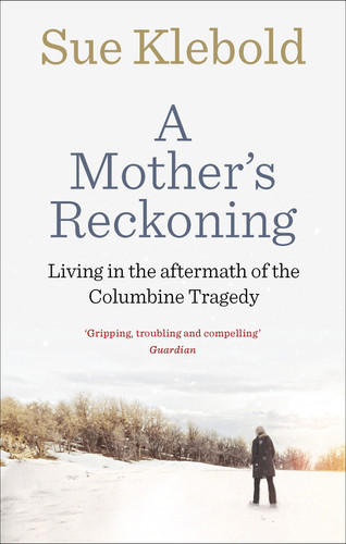 A Mother's Reckoning Living in the Aftermath of the Columbine Tragedy
