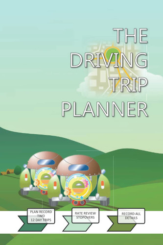 The Driving Trip Planner: Plan And Record 2 Separate 12-Day Trips, Rate And Review Stopovers And Hotels, Keep A Budget, Record Important Details