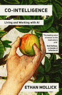 Co-Intelligence The Definitive, Bestselling Guide to Living and Working with AI