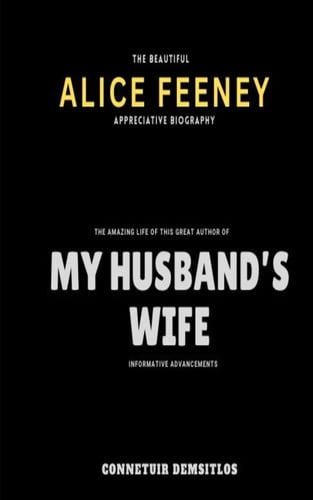 The beautiful ALICE FEENEY Appreciative Biography:: The amazing life of this great author of MY HUSBAND’s WIFE, informative advancements