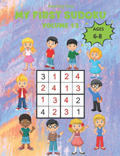 My First Sudoku Volume 13: 150 Sudoku 4x4 for children from 6 to 8 years in a 8,5"*11" size book with game instructions and solutions. A children’s ... world of Sudoku with three progressive levels