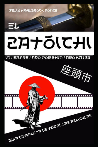 El Zatoichi Interpretado Por Shintaro Katsu Guía Completa de Todas Las Películas