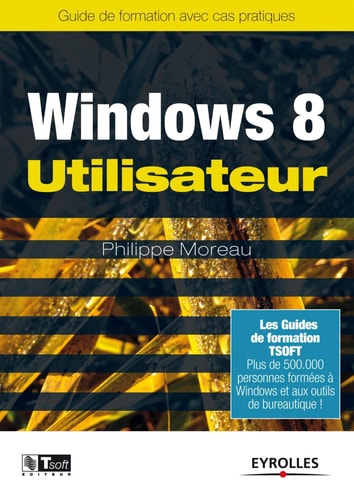 Windows 8 utilisateur : Guide de formation avec cas pratiques