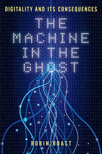 The machine in the ghost digitality and itsconsequences