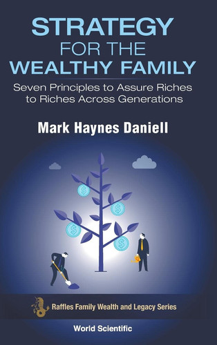 Strategy for the Wealthy Family Seven Principles to Assure Riches to Riches Across Generations