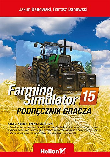 Farming Simulator 15 podręcznik gracza - Bartosz Danowski, Jakub Danowski
