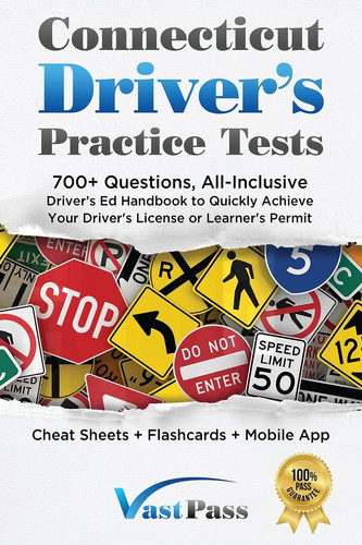 Connecticut Driver's Practice Tests 700+ Questions, All-Inclusive Driver's Ed Handbook to Quickly Achieve Your Driver's License Or Learner's Permit (Cheat Sheets + Digital Flashcards + Mobile App)