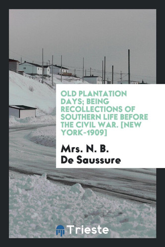 Old Plantation Days; Being Recollections of Southern Life Before the Civil War. [New York-1909]