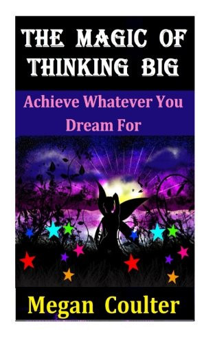 The Magic of Thinking Big Achieve Whatever You Dream For