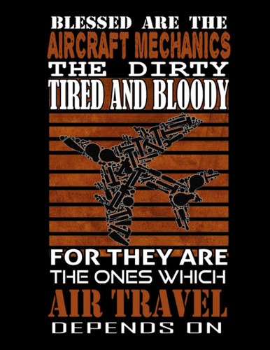 Blessed Are The Aircraft Mechanics The Dirty Tired And Bloody For They Are The Ones Which Air Travel Depends On: For Him Aviation Book Aircraft ... Ruled School Supplies Interesting Book Gift