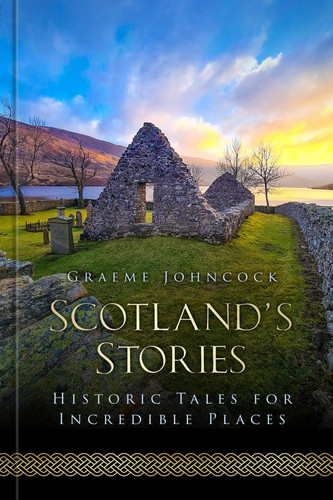 Scotland's Stories Historic Tales for Incredible Places