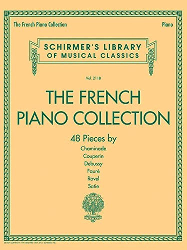 The French Piano Collection - 48 Pieces by Chaminade, Couperin, Debussy, Faure, Ravel, and Satie Schirmer's Library of Musical Classics Volume 2118