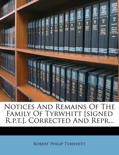 Notices And Remains Of The Family Of Tyrwhitt [signed R.p.t.]. Corrected And Repr...