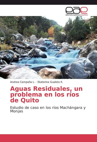 Aguas Residuales, un problema en los ríos de Quito: Estudio de caso en los ríos Machángara y Monjas (Spanish Edition)