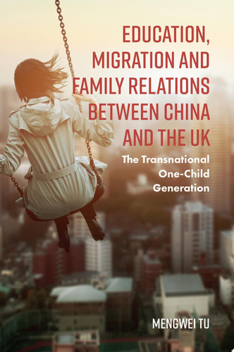 Education, Migration and Family Relations Between China and the UK The Transnational One-Child Generation