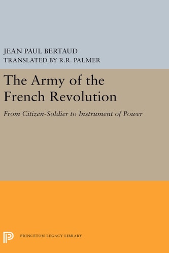 The Army of the French Revolution: From Citizen-Soldiers to Instrument of Power