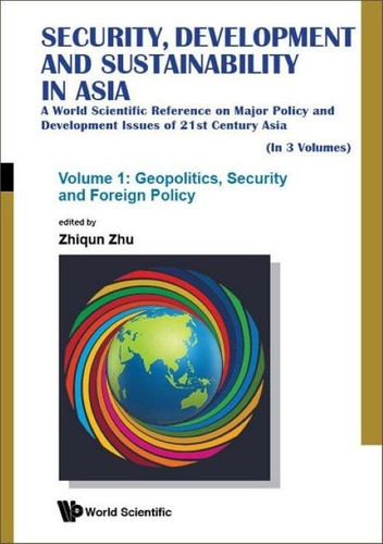 Security, Development, and Sustainability in Asia A World Scientific Reference on Major Policy and Development Issues of the 21st Century Asia