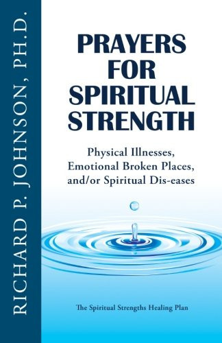 Prayers for Spiritual Strength Physical Illnesses, Emotional Broken Places, And/or Spiritual Dis-eases