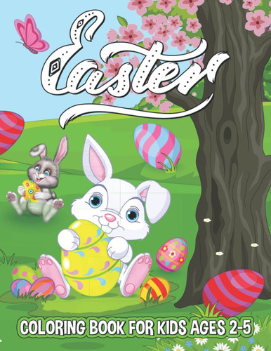 Easter Coloring Book for Kids: 25 Cute and Easy to Color Activity Pages for Toddlers and Preschoolers Ages 1-4, 4-8 (Easter Basket Stuffers for Kids ... to Calm and Relax of Easter Bunny and Eggs