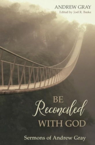 Be Reconciled with God Sermons of Andrew Gray