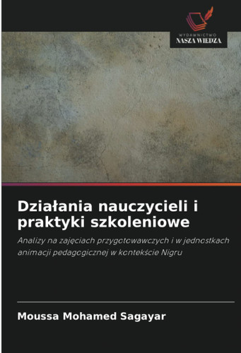Działania nauczycieli i praktyki szkoleniowe: Analizy na zajęciach przygotowawczych i w jednostkach animacji pedagogicznej w kontekście Nigru (Polish Edition)