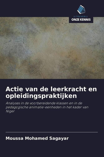 Actie van de leerkracht en opleidingspraktijken: Analyses in de voorbereidende klassen en in de pedagogische animatie-eenheden in het kader van Niger (Dutch Edition)