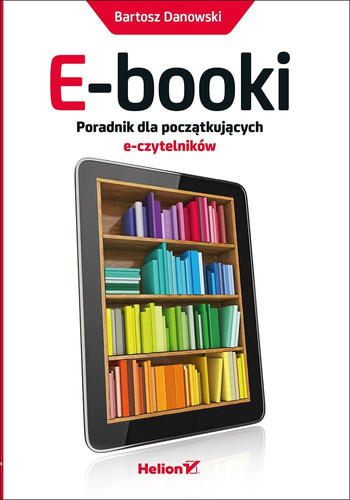 E-booki poradnik dla początkujących e-czytelników - Bartosz Danowski, Bartosz Danowski-Ździebło