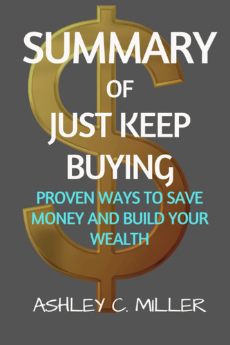 Summary of just keep buying by nick magguilli: Proven ways to save money and build your wealth