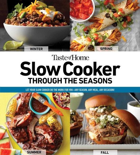 Taste of Home Slow Cooker Through the Seasons 352 Recipes that Let Your Slow Cooker Do the Work
