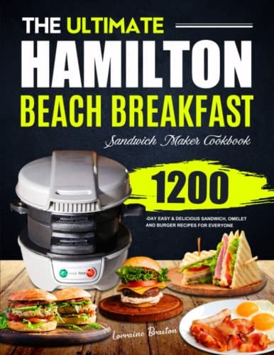 The Ultimate Hamilton Beach Breakfast Sandwich Maker Cookbook: 1200-Day Easy & Delicious Sandwich, Omelet and Burger Recipes for Everyone