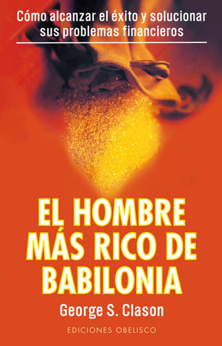 El hombre más rico de Babilonia los secretos del éxito de los antiguos
