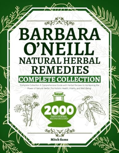 Barbara O’Neill Natural Herbal Remedies Complete Collection: A Comprehensive Guide with Herbal Recipes to Harnessing the Power of Natural Herbs | For Holistic Health, Vitality, and Well-Being
