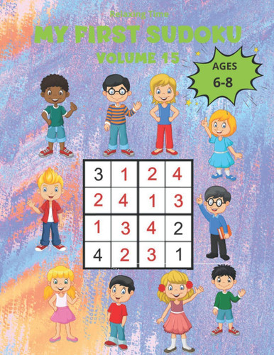 My First Sudoku Volume 15: 150 Sudoku 4x4 for children from 6 to 8 years in a 8,5"*11" size book with game instructions and solutions. A children’s ... world of Sudoku with three progressive levels