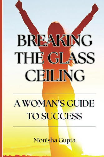 Breaking The Glass Ceiling - A Woman's Guide To Success