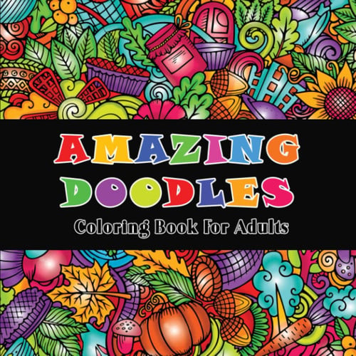 Amazing Doddles Coloring Book For Adults: 100 Amazing Doddles With Mind-blowing Artworks | Country Sign, Flowers, Natures, Foods And Many Others Doddles Pattern Coloring Pages For Relaxation
