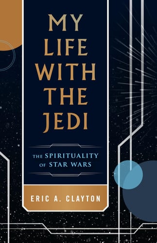 My Life with the Jedi The Spirituality of Star Wars